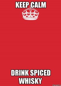 keep calm drink spiced whisky