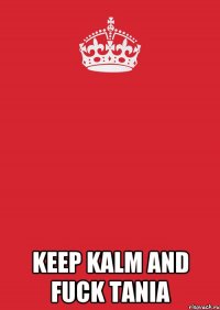  keep kalm and fuck tania