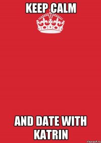 keep calm and date with katrin