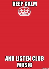 keep calm and listen club music