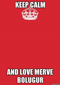 keep calm and love merve bolugur