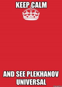 keep calm and see plekhanov universal