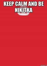 keep calm and be nikitka 