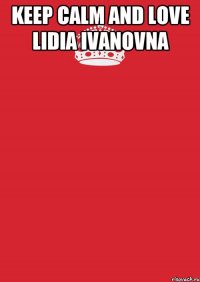 keep calm and love lidia ivanovna 