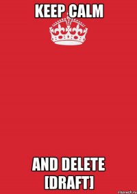 keep calm and delete [draft]