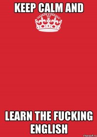 keep calm and learn the fucking english