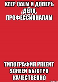 keep calm и доверь дело профессионалам типография preent screen быстро качественно