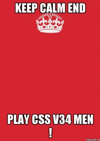 keep calm end play css v34 men !