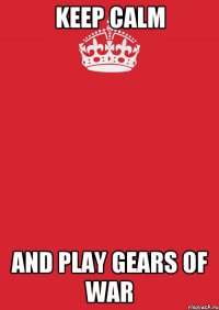 keep calm and play gears of war