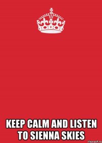  keep calm and listen to sienna skies