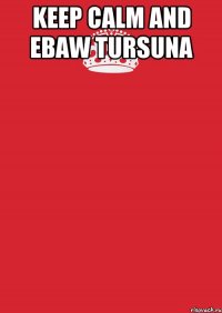 keep calm and ebaw tursuna 