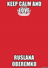 keep calm and love ruslana oberemko