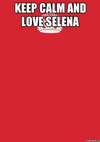 keep calm and love selena 