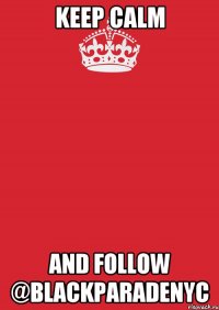 keep calm and follow @blackparadenyc