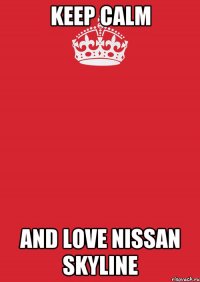 keep calm and love nissan skyline