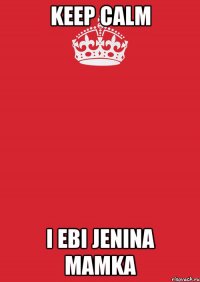 keep calm i ebi jenina mamka