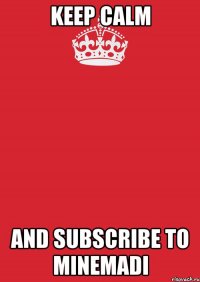 keep calm and subscribe to minemadi