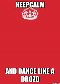 keepcalm and dance like a drozd