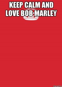 keep calm and love bob marley 