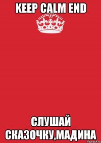 keep calm end слушай сказочку,мадина