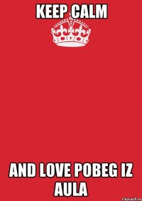 keep calm and love pobeg iz aula