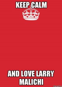 keep calm and love larry malichi