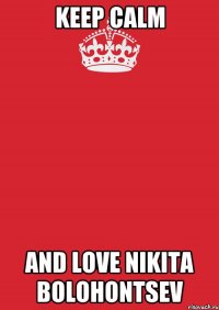 keep calm and love nikita bolohontsev