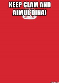 keep clam and aimul'dina! 