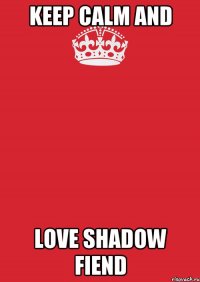 keep calm and love shadow fiend