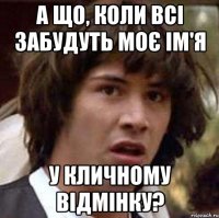 а що, коли всі забудуть моє ім'я у кличному відмінку?