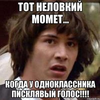 тот неловкий момет... когда у одноклассника писклявый голос!!!