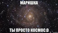 маришка ты просто космос:d