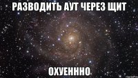 разводить аут через щит охуеннно