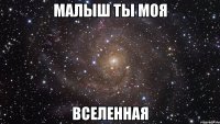 малыш ты моя вселенная