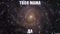 твоя мама да