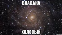 владька холосый