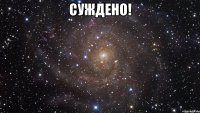 суждено! 