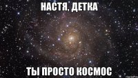 настя, детка ты просто космос