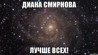 диана смирнова лучше всех!