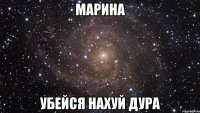 марина убейся нахуй дура