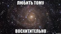 любить тому восхитительно