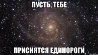 пусть, тебе приснятся единороги