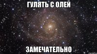 гулять с олей замечательно