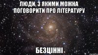 люди, з якими можна поговорити про літературу безцінні