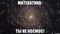 матеватика- ты не космос!