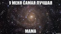 у меня самая лучшая мама