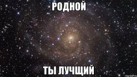 родной ты лучщий