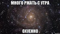 много ржать с утра охуенно