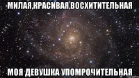 милая,красивая,восхитительная моя девушка упомрочительная