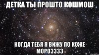 детка ты прошто кошмош когда тебя я вижу по коже морозззз